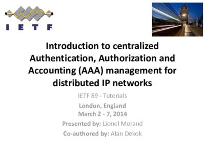 Introduction to centralized Authentication, Authorization and Accounting (AAA) management for distributed IP networks IETF 89 - Tutorials London, England
