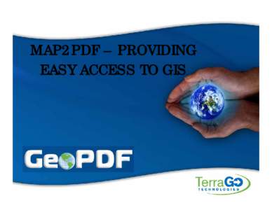 MAP2PDF – PROVIDING EASY ACCESS TO GIS What is a GeoPDF File? Created with MAP2PDF Software Preserves the geospatial content of the