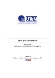 UTeM RESEARCH POLICY VERSIONEndorsement : University Senat 27 FebruaryPrepared by The Centre for Research and Innovation Management, UTeM