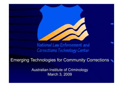 Emerging Technologies for Community Corrections Australian Institute of Criminology March 3, 2009 To Be Covered: • Drug & Alcohol Screening & Testing