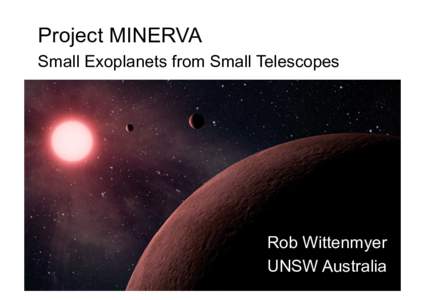 Project MINERVA Small Exoplanets from Small Telescopes Rob Wittenmyer UNSW Australia