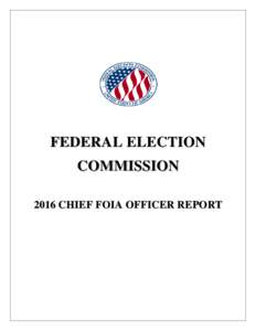 FEDERAL ELECTION COMMISSION 2016 CHIEF FOIA OFFICER REPORT 2016 Chief FOIA Officer Report Federal Election Commission