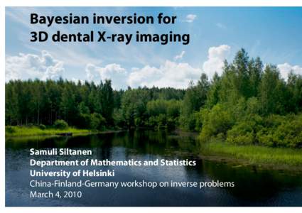 Bayesian inversion for 3D dental X-ray imaging Samuli Siltanen Department of Mathematics and Statistics University of Helsinki