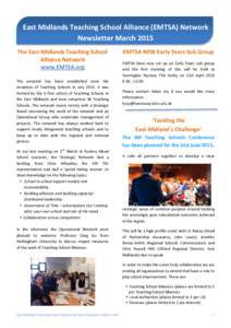 East	
  Midlands	
  Teaching	
  School	
  Alliance	
  (EMTSA)	
  Network	
   Newsletter	
  March	
  2015	
   The	
  East	
  Midlands	
  Teaching	
  School	
   Alliance	
  Network	
  	
   www.EMTSA.org	
