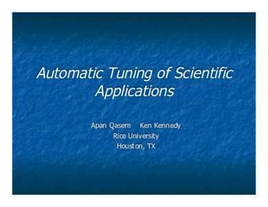 Automatic Tuning of Scientific Applications Apan Qasem Ken Kennedy Rice University Houston, TX