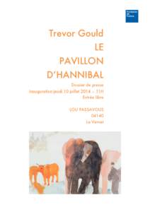 Trevor Gould LE PAVILLON D’HANNIBAL Dossier de presse Inauguration jeudi 10 juillet 2014 – 11H