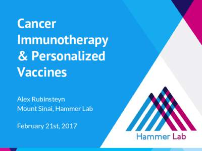 Cancer Immunotherapy & Personalized Vaccines Alex Rubinsteyn Mount Sinai, Hammer Lab