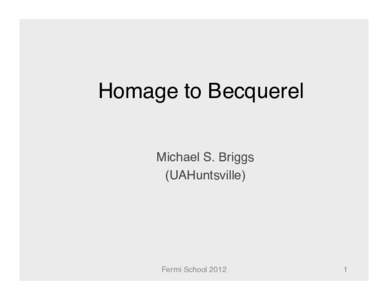 Homage to Becquerel! Michael S. Briggs! (UAHuntsville)! Fermi School 2012!