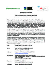 International Symposium LATIN AMERICA IN THE PACIFIC RIM This symposium aims at analyzing the logic of regionalism and trans-Pacific (Latin America Asia-Pacific) economic relations in the Pacific Rim emphasizing the role