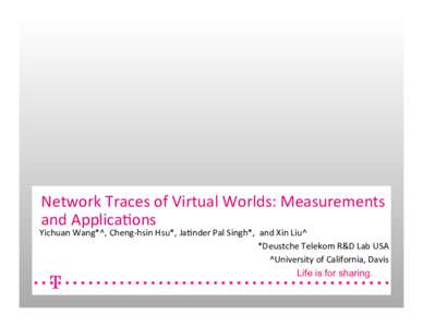 Network	
  Traces	
  of	
  Virtual	
  Worlds:	
  Measurements	
   and	
  Applica:ons	
   Yichuan	
  Wang*^,	
  Cheng-­‐hsin	
  Hsu*,	
  Ja:nder	
  Pal	
  Singh*,	
  	
  and	
  Xin	
  Liu^	
   *Deust