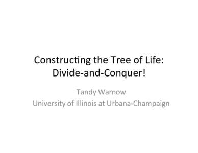 Construc)ng	the	Tree	of	Life:	 Divide-and-Conquer!	 Tandy	Warnow University	of	Illinois	at	Urbana-Champaign	  Phylogeny (evolutionary tree)