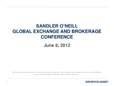 SANDLER O’NEILL GLOBAL EXCHANGE AND BROKERAGE CONFERENCE June 8, 2012  ©2012 Raymond James & Associates, Inc., member New York Stock Exchange/SIPC ©2012 Raymond James Financial Services, Inc., member FINRA/SIPC