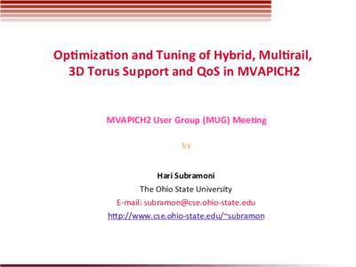 Op#miza#on	
  and	
  Tuning	
  of	
  Hybrid,	
  Mul#rail,	
  	
   3D	
  Torus	
  Support	
  and	
  QoS	
  in	
  MVAPICH2	
   MVAPICH2	
  User	
  Group	
  (MUG)	
  Mee#ng	
      by	
  