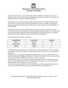 Henderson County Public Library Educator Card Policy As a professional courtesy, any educator who teaches in Henderson County may request an Educator Card. This card will allow an extended borrowing period for items to b