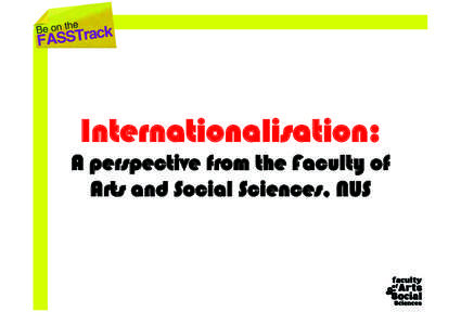 Internationalisation: A perspective from the Faculty of Arts and Social Sciences, NUS Na#onal	
  University	
  of	
  Singapore	
  	
   Vision	
  