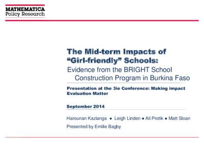 The Mid-term Impacts of “Girl-friendly” Schools: Evidence from the BRIGHT School Construction Program in Burkina Faso Presentation at the 3ie Conference: Making impact Evaluation Matter