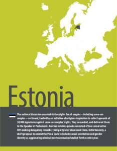 Estonia  The national discussion on cohabitation rights for all couples – including same-sex couples – continued, fuelled by an initiative of religious inspiration to collect upwards of 38,000 signatures against same