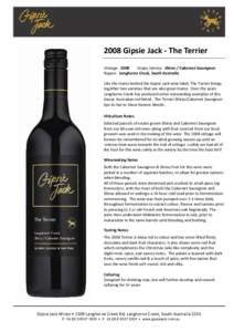 2008 Gipsie Jack - The Terrier Vintage: 2008 Grape Variety: Shiraz / Cabernet Sauvignon Region: Langhorne Creek, South Australia Like the mates behind the Gipsie Jack wine label, The Terrier brings together two varieties
