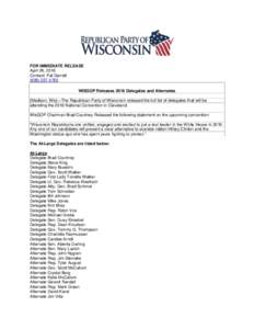 FOR IMMEDIATE RELEASE April 26, 2016 Contact: Pat GarrettWISGOP Releases 2016 Delegates and Alternates [Madison, Wis]—The Republican Party of Wisconsin released the full list of delegates that will be