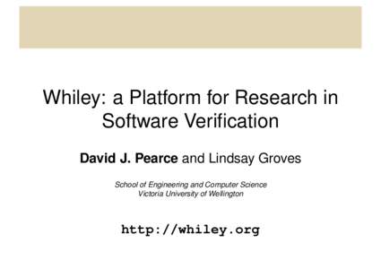 Whiley: a Platform for Research in Software Verification David J. Pearce and Lindsay Groves School of Engineering and Computer Science Victoria University of Wellington