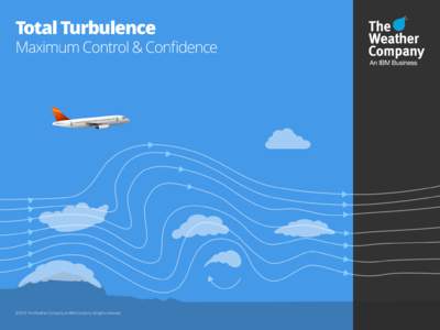 Total Turbulence  Maximum Control & Confidence ©2016 The Weather Company an IBM Company. All rights reserved.