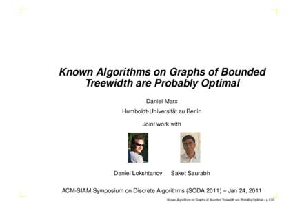 Known Algorithms on Graphs of Bounded Treewidth are Probably Optimal Dániel Marx Humboldt-Universität zu Berlin Joint work with