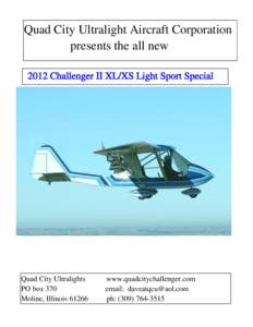 Quad City Ultralight Aircraft Corporation presents the all new 2012 Challenger II XL/XS Light Sport Special Quad City Ultralights PO box 370