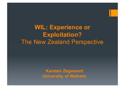 WIL: Experience or Exploitation? The New Zealand Perspective Karsten Zegwaard University of Waikato