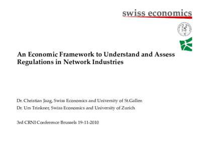 swiss economics  An Economic Framework to Understand and Assess Regulations in Network Industries  Dr. Christian Jaag, Swiss Economics and University of St.Gallen