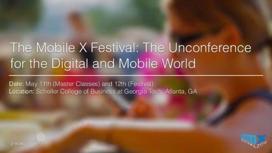 The Mobile X Festival: The Unconference for the Digital and Mobile World Date: May 11th (Master Classes) and 12th (Festival) Location: Scheller College of Business at Georgia Tech, Atlanta, GA