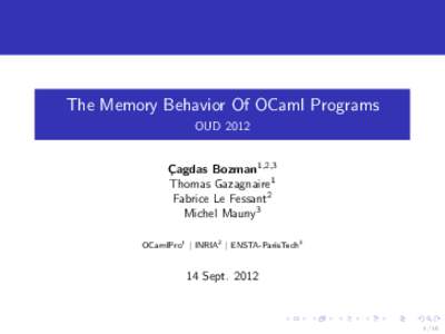 The Memory Behavior Of OCaml Programs OUD 2012 C ¸ agdas Bozman1,2,3 Thomas Gazagnaire1 Fabrice Le Fessant2