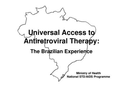 Universal Access to Antiretroviral Therapy: The Brazilian Experience Ministry of Health National STD/AIDS Programme