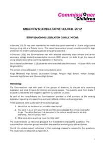 CHILDREN’S CONSULTATIVE COUNCIL 2012 STRIP SEARCHING LEGISLATION CONSULTATIONS In January 2012 it had been reported by the media that police searched a 12 year old girl twice during a drug raid at a Rokeby home. This r