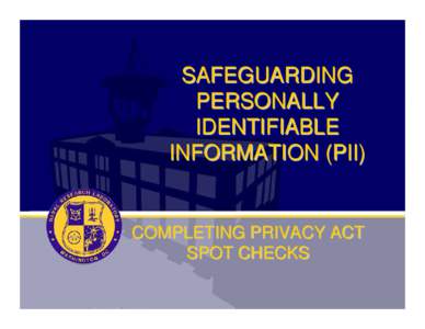 SAFEGUARDING PERSONALLY IDENTIFIABLE INFORMATION (PII)  COMPLETING PRIVACY ACT