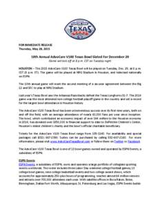 FOR IMMEDIATE RELEASE Thursday, May 28, 2015 10th Annual AdvoCare V100 Texas Bowl Slated For December 29 Game will kick off at 8 p.m. CST on Tuesday night HOUSTON – The 2015 AdvoCare V100 Texas Bowl will be played on T