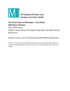 M3 Challenge Fifth Place Team Exemplary Team Prize: $5,000 The Charter School of Wilmington - Team #3015, Wilmington, Delaware Coach: Mimi Payne Students: Steven Burcat, Christopher Deng, Byron Fan, Martin Kurian,