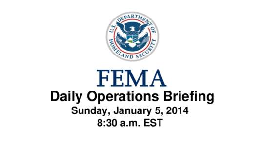 •Daily Operations Briefing Sunday, January 5, 2014 8:30 a.m. EST Winter Storm – Jan 4 & Continuing Situation