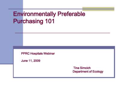 Environmentally Preferable Purchasing 101 PPRC Hospitals Webinar June 11, 2009 Tina Simcich