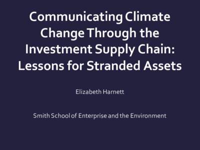 Communicating  Climate   Change  Through  the   Investment  Supply  Chain:   Lessons  for  Stranded  Assets Elizabeth  Harnett