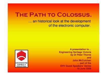 The Path to Colossus. … an historical look at the development of the electronic computer. A presentation to… Engineering Heritage Victoria
