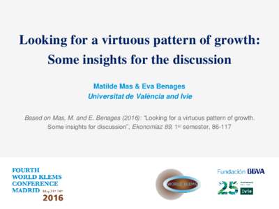 Looking for a virtuous pattern of growth: Some insights for the discussion Matilde Mas & Eva Benages Universitat de València and Ivie Based on Mas, M. and E. Benages (2016): “Looking for a virtuous pattern of growth. 