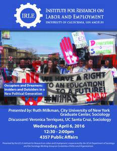 Occupiers and Dreamers: Insiders and Outsiders in a New Political Generation Presented by: Ruth Milkman, City University of New York Graduate Center, Sociology
