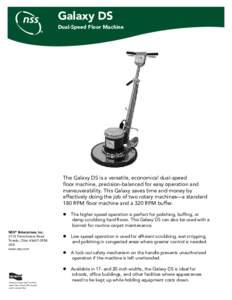Galaxy DS Dual-Speed Floor Machine The Galaxy DS is a versatile, economical dual-speed floor machine, precision-balanced for easy operation and maneuverability. This Galaxy saves time and money by