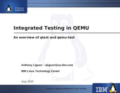 Integrated Testing in QEMU An overview of qtest and qemu-test Anthony Liguori –  IBM Linux Technology Center