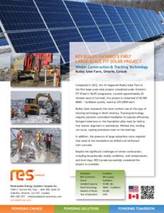 RES BUILDS ONTARIO’S FIRST LARGE-SCALE FIT SOLAR PROJECT Winter Construction & Tracking Technology Rutley Solar Farm, Ontario, Canada  Completed in 2012, the 10 megawatt Rutley Solar Farm is