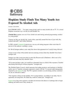 Hopkins Study Finds Too Many Youth Are Exposed To Alcohol Ads November 7, 2013 6:35 PM BALTIMORE (WJZ) — Too many young people catch too many alcohol ads on TV. It’s a trend Hopkins researchers say is on the rise and
