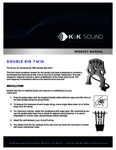 PRODUCT MANUAL  D OU B L E B IG T W IN Thank you for choosing the K&K Double Big Twin! This four-head transducer system for the upright jazz bass is designed to transmit a harmonized jazz bass sound with a lot of very lo