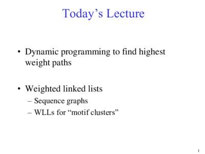 Today’s Lecture • Dynamic programming to find highest weight paths • Weighted linked lists – Sequence graphs – WLLs for “motif clusters”