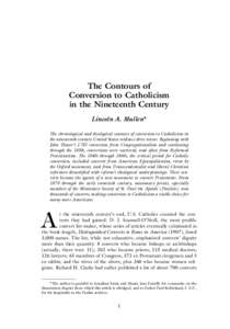 The Contours of Conversion to Catholicism in the Nineteenth Century Lincoln A. Mullen* The chronological and theological contours of conversion to Catholicism in the nineteenth-century United States evidence three waves.