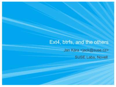 Ext4, btrfs, and the others Jan Kára <jack@suse.cz> SUSE Labs, Novell Outline Challenges to tackle